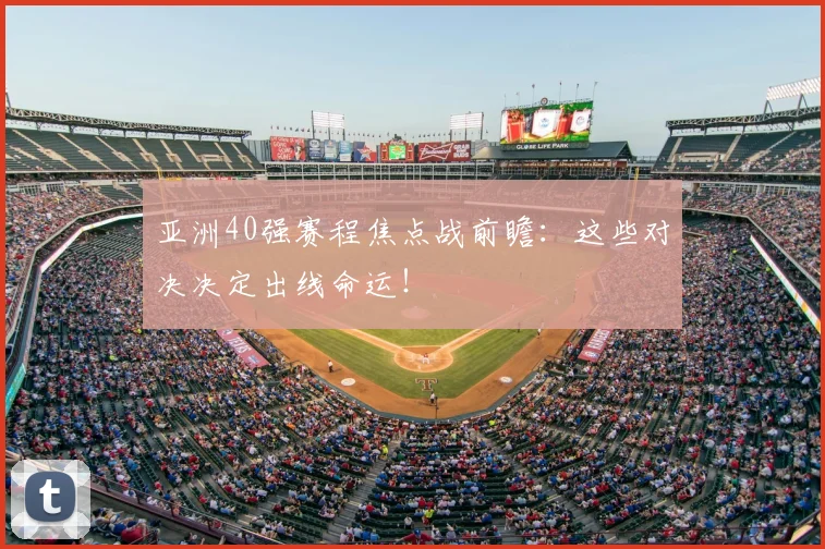 亚洲40强赛程焦点战前瞻：这些对决决定出线命运！