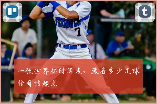一张世界杯时间表,藏着多少足球传奇的起点
