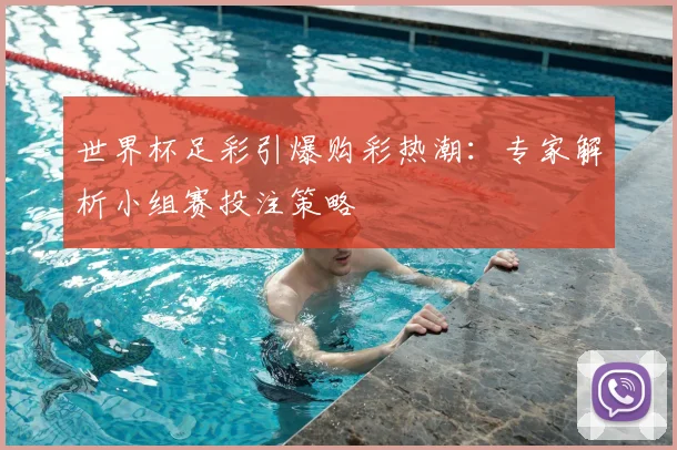 世界杯足彩引爆购彩热潮：专家解析小组赛投注策略