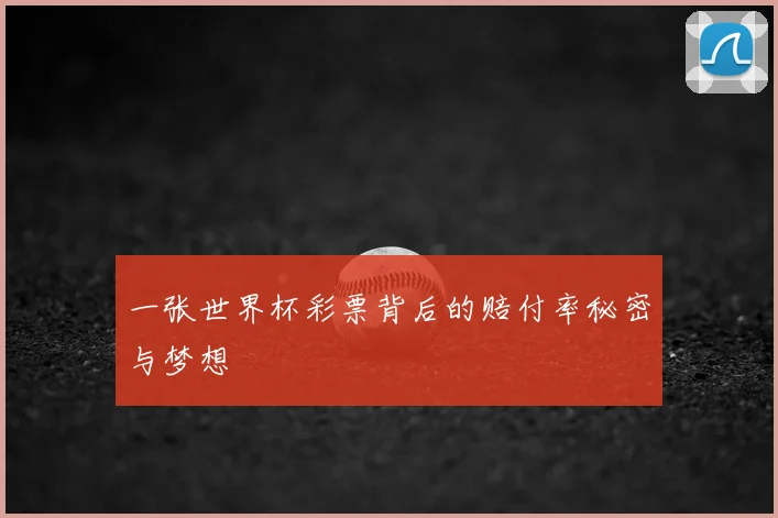 一张世界杯彩票背后的赔付率秘密与梦想