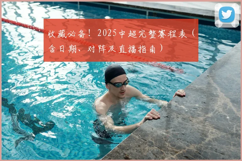 收藏必备!2025中超完整赛程表(含日期、对阵及直播指南)