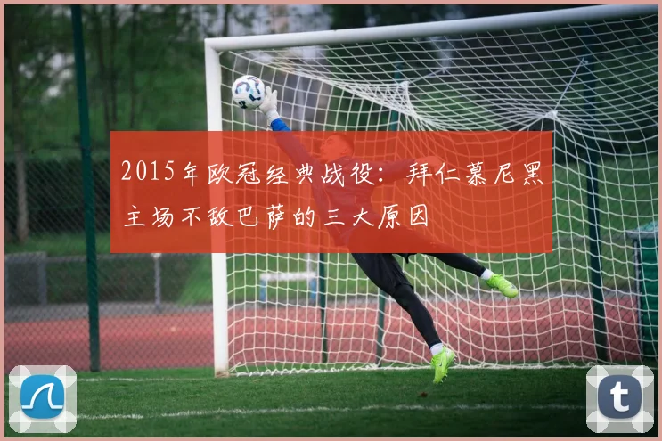 2015年欧冠经典战役：拜仁慕尼黑主场不敌巴萨的三大原因